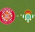 Prediksi Girona vs Real Betis, 22 April 2026 La Liga